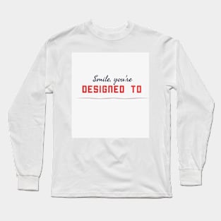 Smile you are designed to Long Sleeve T-Shirt